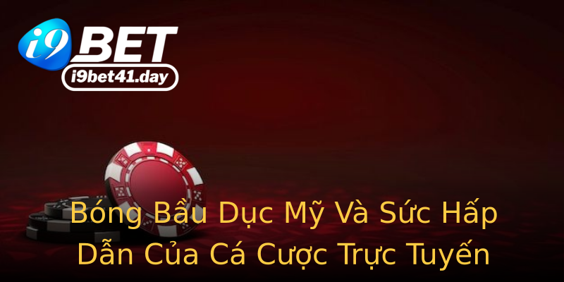 Bóng Bầu Dục Mỹ Và Sức Hấp Dẫn Của Cá Cược Trực Tuyến