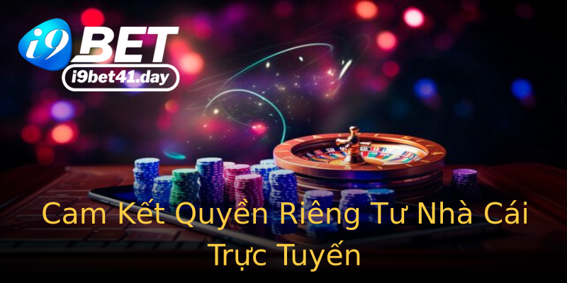 Cam Kết Quyền Riêng Tư Nhà Cái Trực Tuyến