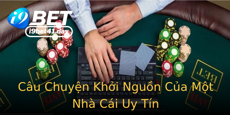 Câu Chuyện Khởi Nguồn Của Một Nhà Cái Uy Tín