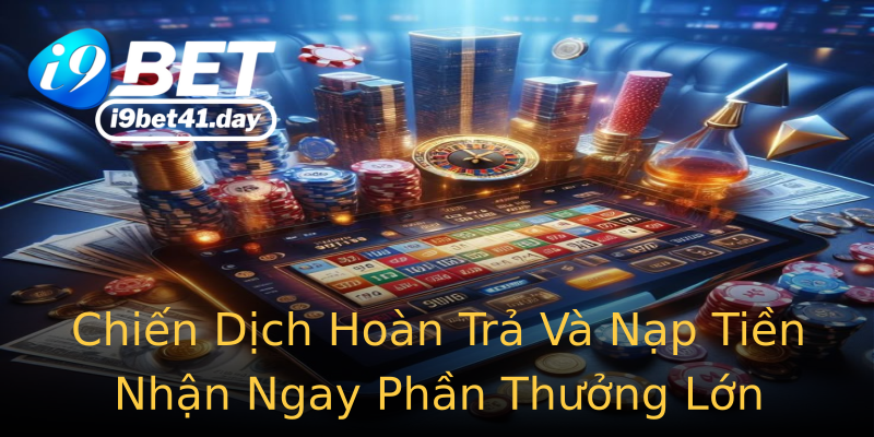 Chiến Dịch Hoàn Trả Và Nạp Tiền Nhận Ngay Phần Thưởng Lớn