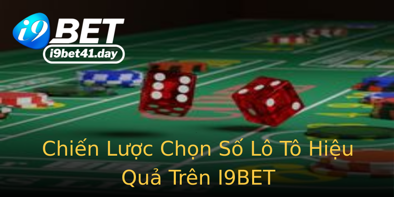 Chiến Lược Chọn Số Lô Tô Hiệu Quả Trên I9BET Chiến Lược Chọn Số Lô Tô Hiệu Quả Trên I9BET