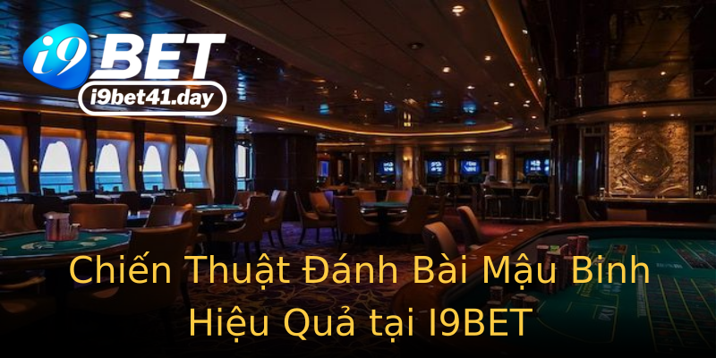 Chiến Thuật Đánh Bài Mậu Binh Hiệu Quả tại I9BET