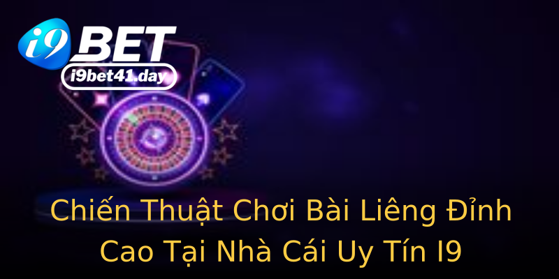 Chiến Thuật Chơi Bài Liêng Đỉnh Cao Tại Nhà Cái Uy Tín I9