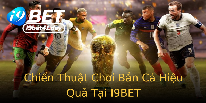 Chiến Thuật Chơi Bắn Cá Hiệu Quả Tại I9BET