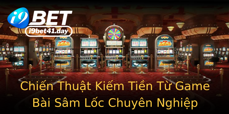 Chiến Thuật Kiếm Tiền Từ Game Bài Sâm Lốc Chuyên Nghiệp Chiến Thuật Kiếm Tiền Từ Game Bài Sâm Lốc Chuyên Nghiệp