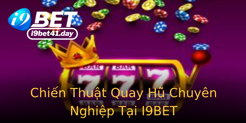 Chiến Thuật Quay Hũ Chuyên Nghiệp Tại I9BET