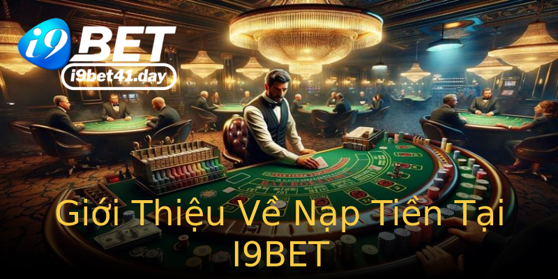 Giới Thiệu Về Nạp Tiền Tại I9BET