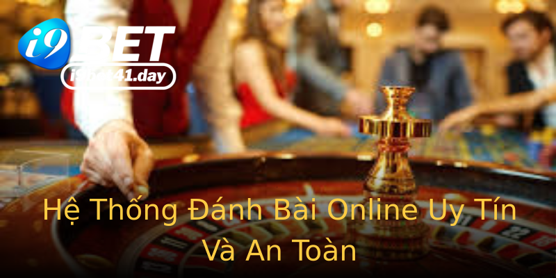 Hệ Thống Đánh Bài Online Uy Tín Và An Toàn