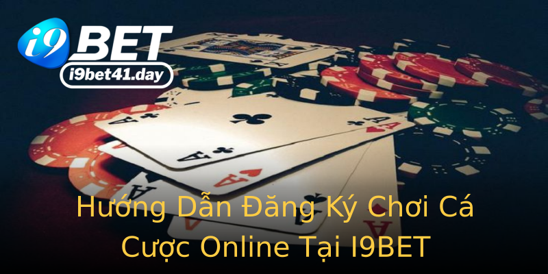 Hướng Dẫn Đăng Ký Chơi Cá Cược Online Tại I9BET