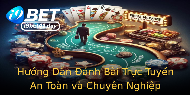 Hướng Dẫn Đánh Bài Trực Tuyến An Toàn và Chuyên Nghiệp