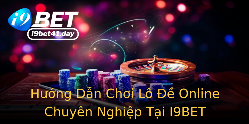 Hướng Dẫn Chơi Lô Đề Online Chuyên Nghiệp Tại I9BET
