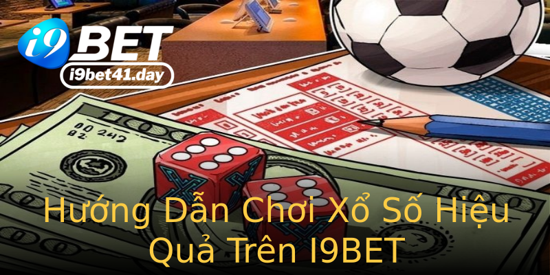Hướng Dẫn Chơi Xổ Số Hiệu Quả Trên I9BET
