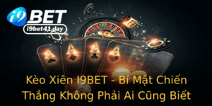 Keo Xien I9Bet Bi Mat Chien Thang Khong Phai Ai Cung Biet