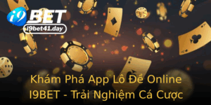 Kham Pha App Lo E Online I9Bet Trai Nghiem Ca Cuoc Inh Cao