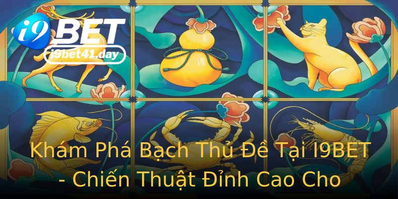 Khám Phá Bạch Thủ Đề Tại I9BET - Chiến Thuật Đỉnh Cao Cho Người Chơi Cá Cược Khám Phá Bạch Thủ Đề Tại I9BET - Chiến Thuật Đỉnh Cao Cho Người Chơi Cá Cược