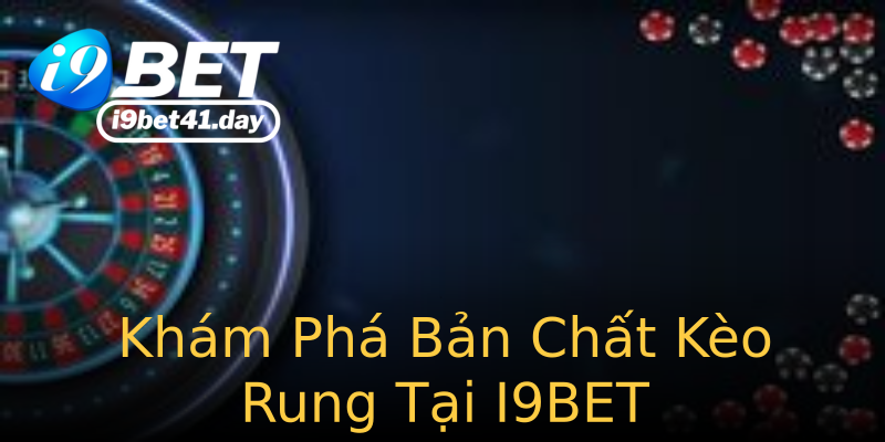 Khám Phá Bản Chất Kèo Rung Tại I9BET Khám Phá Bản Chất Kèo Rung Tại I9BET