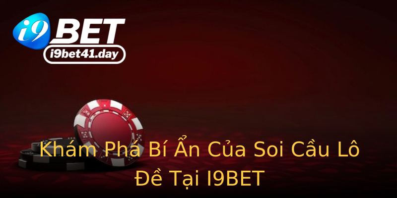 Khám Phá Bí Ẩn Của Soi Cầu Lô Đề Tại I9BET