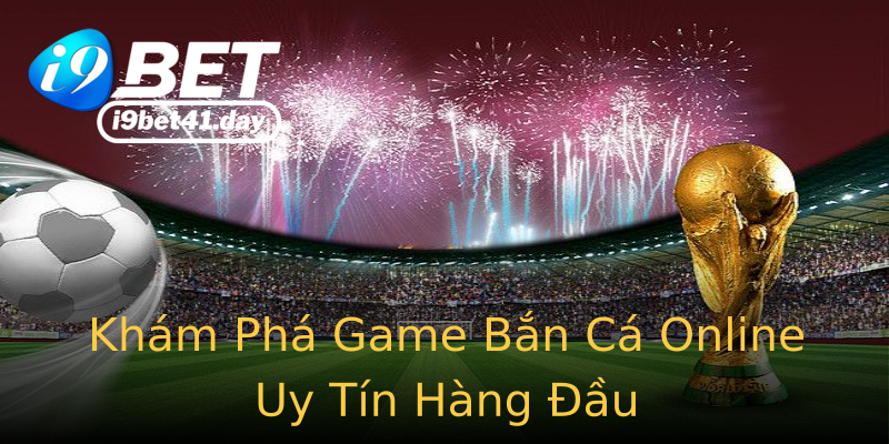 Khám Phá Game Bắn Cá Online Uy Tín Hàng Đầu