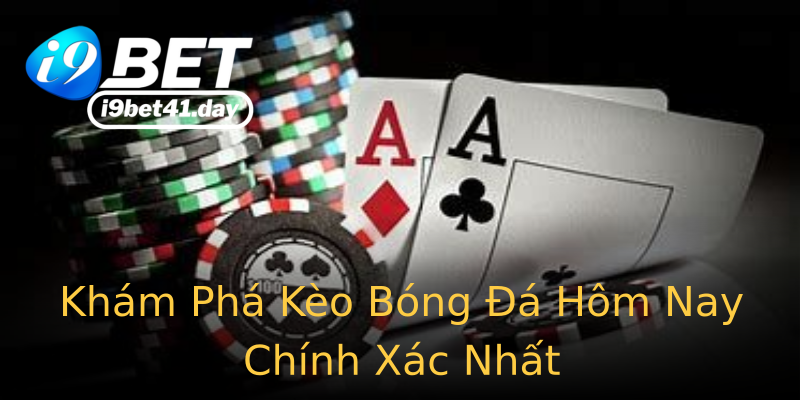 Khám Phá Kèo Bóng Đá Hôm Nay Chính Xác Nhất