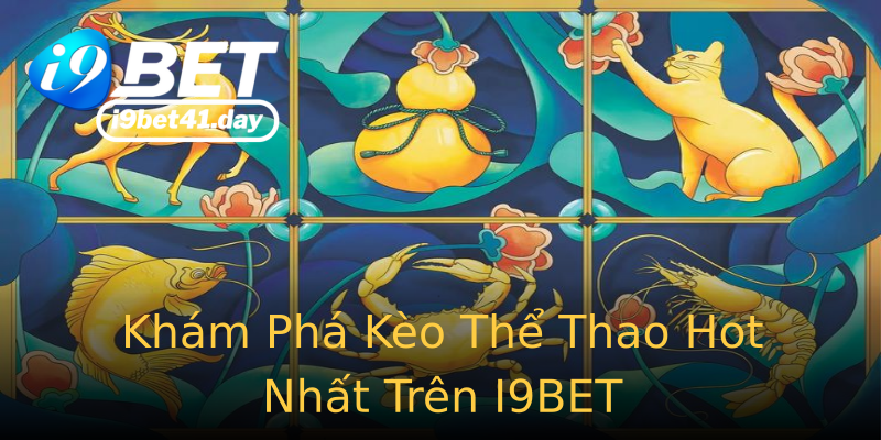 Khám Phá Kèo Thể Thao Hot Nhất Trên I9BET Khám Phá Kèo Thể Thao Hot Nhất Trên I9BET