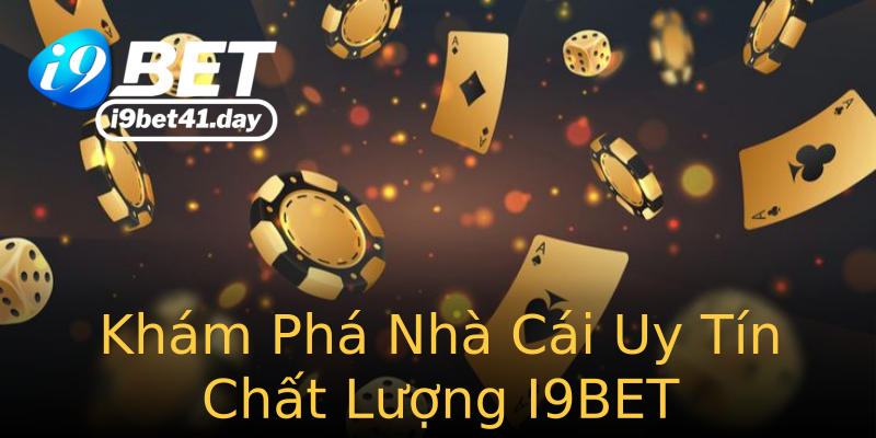 Khám Phá Nhà Cái Uy Tín Chất Lượng I9BET