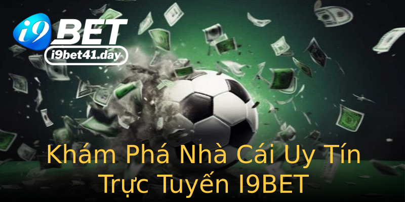 Khám Phá Nhà Cái Uy Tín Trực Tuyến I9BET Khám Phá Nhà Cái Uy Tín Trực Tuyến I9BET