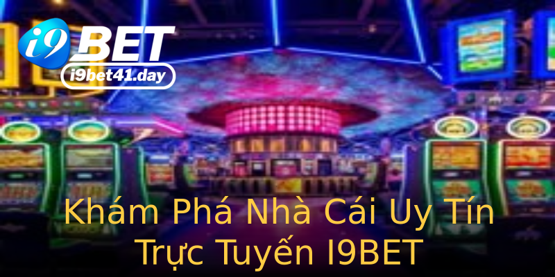 Khám Phá Nhà Cái Uy Tín Trực Tuyến I9BET