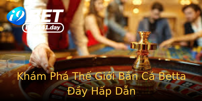 Khám Phá Thế Giới Bắn Cá Betta Đầy Hấp Dẫn