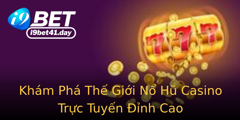 Khám Phá Thế Giới Nổ Hũ Casino Trực Tuyến Đỉnh Cao