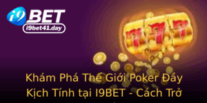 Kham Pha The Gioi Poker Ay Kich Tinh Tai I9Bet Cach Tro Thanh Bac Thay Choi Bai