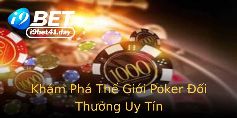 Khám Phá Thế Giới Poker Đổi Thưởng Uy Tín Khám Phá Thế Giới Poker Đổi Thưởng Uy Tín