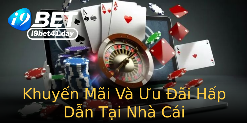 Khuyến Mãi Và Ưu Đãi Hấp Dẫn Tại Nhà Cái