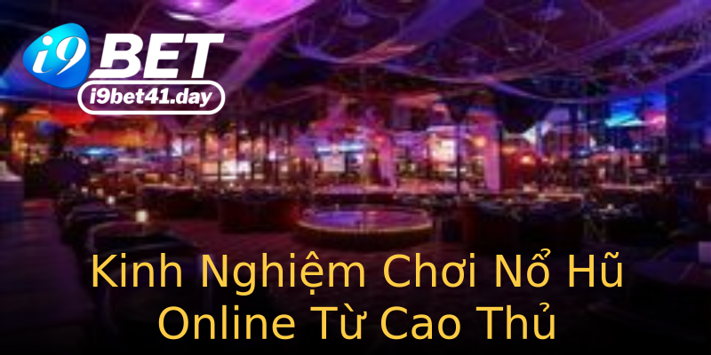 Kinh Nghiệm Chơi Nổ Hũ Online Từ Cao Thủ