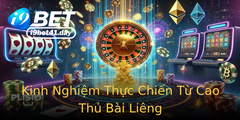 Kinh Nghiệm Thực Chiến Từ Cao Thủ Bài Liêng