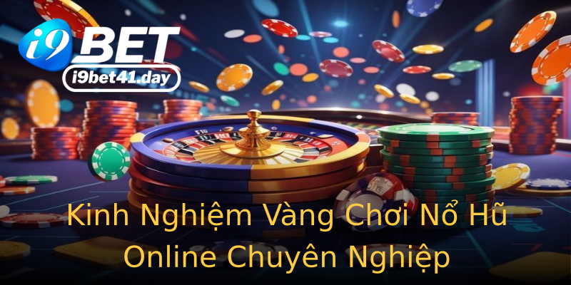 Kinh Nghiệm Vàng Chơi Nổ Hũ Online Chuyên Nghiệp