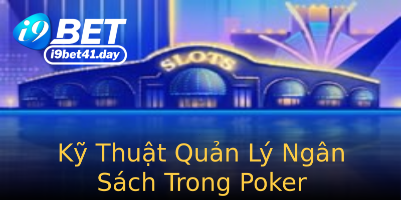 Kỹ Thuật Quản Lý Ngân Sách Trong Poker Kỹ Thuật Quản Lý Ngân Sách Trong Poker