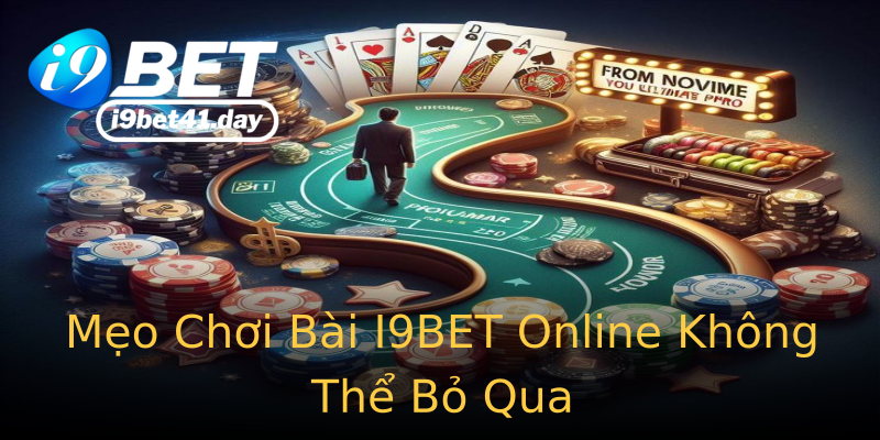Mẹo Chơi Bài I9BET Online Không Thể Bỏ Qua