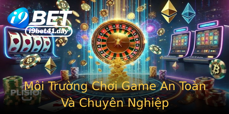 Môi Trường Chơi Game An Toàn Và Chuyên Nghiệp