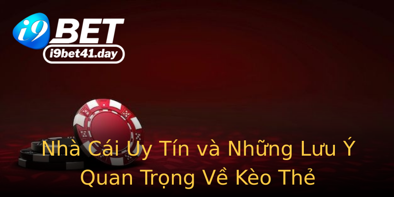 Nhà Cái Uy Tín và Những Lưu Ý Quan Trọng Về Kèo Thẻ
