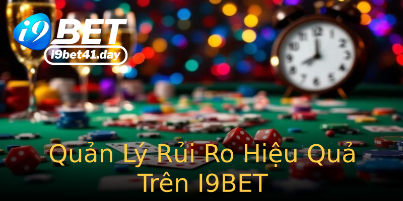 Quản Lý Rủi Ro Hiệu Quả Trên I9BET Quản Lý Rủi Ro Hiệu Quả Trên I9BET