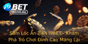 Sam Loc An Tien I9Bet Kham Pha Tro Choi Inh Cao Mang Lai Thu Nhap Hap Dan