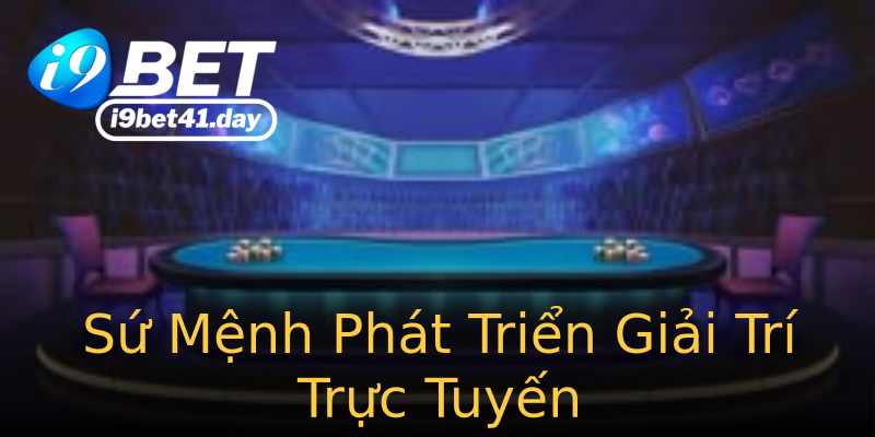 Sứ Mệnh Phát Triển Giải Trí Trực Tuyến