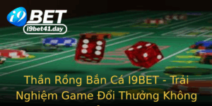 Than Rong Ban Ca I9Bet Trai Nghiem Game Oi Thuong Khong The Bo Lo