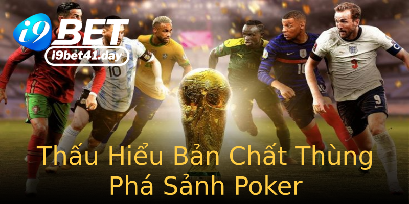 Thấu Hiểu Bản Chất Thùng Phá Sảnh Poker Thấu Hiểu Bản Chất Thùng Phá Sảnh Poker