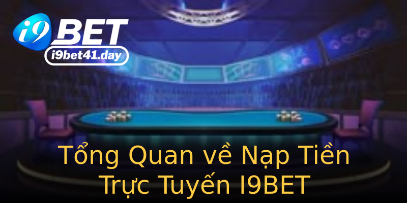 Tổng Quan về Nạp Tiền Trực Tuyến I9BET
