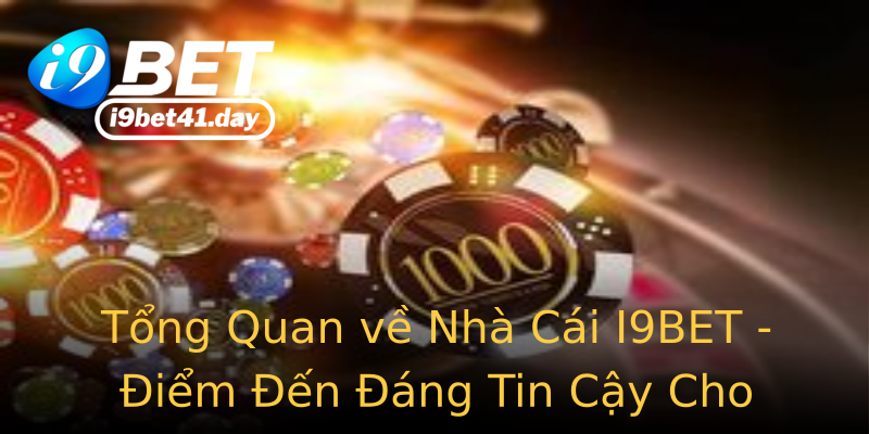 Tổng Quan về Nhà Cái I9BET - Điểm Đến Đáng Tin Cậy Cho Cược Thủ