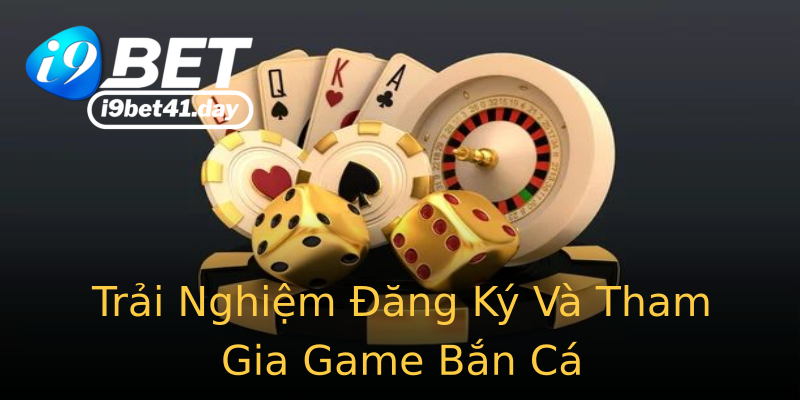 Trải Nghiệm Đăng Ký Và Tham Gia Game Bắn Cá Trải Nghiệm Đăng Ký Và Tham Gia Game Bắn Cá