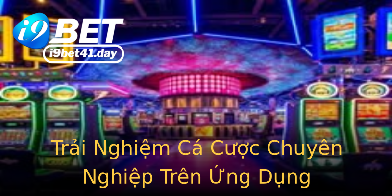 Trải Nghiệm Cá Cược Chuyên Nghiệp Trên Ứng Dụng