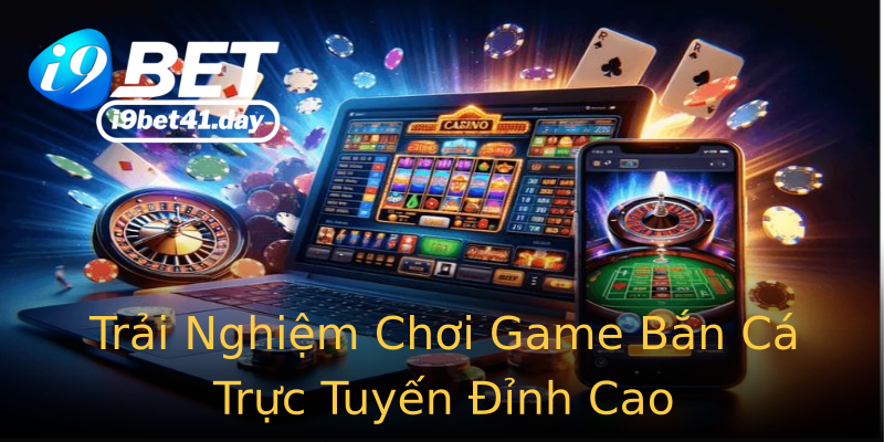 Trải Nghiệm Chơi Game Bắn Cá Trực Tuyến Đỉnh Cao Trải Nghiệm Chơi Game Bắn Cá Trực Tuyến Đỉnh Cao