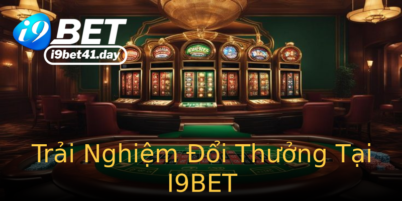Trải Nghiệm Đổi Thưởng Tại I9BET